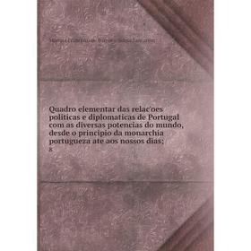 

Книга Quadro elementar das relacʹoes politicas e diplomaticas de Portugal com as diversas potencias do mundo, desde o principio da monarchia portuguez