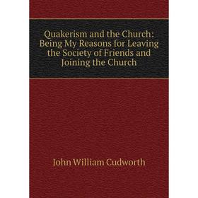 

Книга Quakerism and the Church: Being My Reasons for Leaving the Society of Friends and Joining the Church