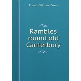 

Книга Rambles round old Canterbury