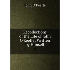 

Книга Recollections of the Life of John O'Keeffe: Written by Himself1