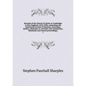 

Книга Records of the Church of Christ at Cambridge in New England, 1632-1830, comprising the ministerial records of baptisms, marriages, deaths, admis