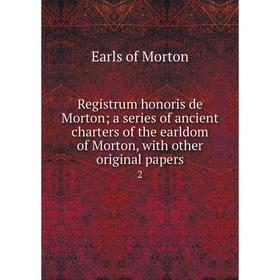 

Книга Registrum honoris de Morton; a series of ancient charters of the earldom of Morton, with other original papers 2