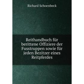 

Книга Reithandbuch für berittene Offiziere der Fusstruppen sowie für jeden Bezitzer eines Reitpferdes