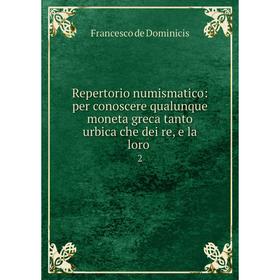 

Книга Repertorio numismatico: per conoscere qualunque moneta greca tanto urbica che dei re, e la loro .2