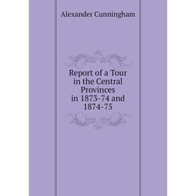 

Книга Report of a Tour in the Central Provinces in 1873-74 and 1874-75