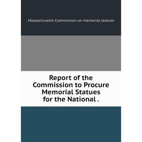 

Книга Report of the Commission to Procure Memorial Statues for the National .