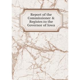 

Книга Report of the Commissioner & Register.to the Governor of Iowa