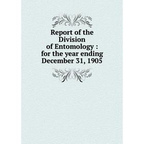 

Книга Report of the Division of Entomology : for the year ending December 31, 1905