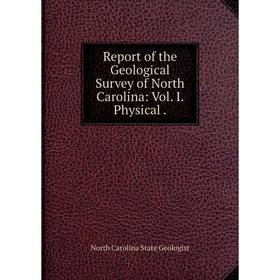 

Книга Report of the Geological Survey of North Carolina: Vol. I. Physical .