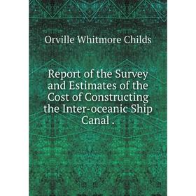 

Книга Report of the Survey and Estimates of the Cost of Constructing the Inter-oceanic Ship Canal .