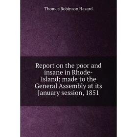 

Книга Report on the poor and insane in Rhode-Island; made to the General Assembly at its January session, 1851