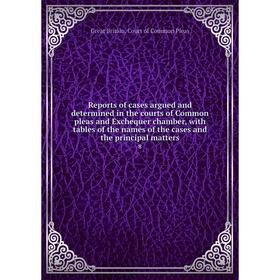 

Книга Reports of cases argued and determined in the courts of Common pleas and Exchequer chamber, with tables of the names of the cases and the princi
