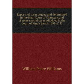 

Книга Reports of cases argued and determined in the High Court of Chancery, and of some special cases adjudged in the Court of King's Bench 1695-17353