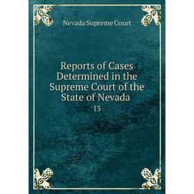 

Книга Reports of Cases Determined in the Supreme Court of the State of Nevada .13