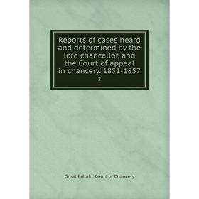 

Книга Reports of cases heard and determined by the lord chancellor, and the Court of appeal in chancery. 1851-18572