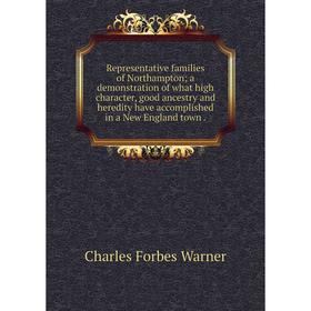 

Книга Representative families of Northampton; a demonstration of what high character, good ancestry and heredity have accomplished in a New England to