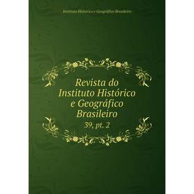 

Книга Revista do Instituto Histórico e Geográfico Brasileiro 39, pt. 2