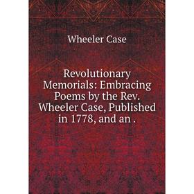 

Книга Revolutionary Memorials: Embracing Poems by the Rev. Wheeler Case, Published in 1778, and an .
