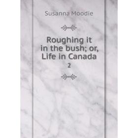 

Книга Roughing it in the bush; or, Life in Canada 2