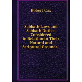 

Книга Sabbath Laws and Sabbath Duties: Considered in Relation to Their Natural and Scriptural Grounds .