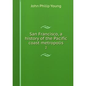 

Книга San Francisco, a history of the Pacific coast metropolis2