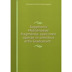 

Книга Sapphonis Mytilenaeae fragmenta: specimen operae in omnibus artis Graecorum .