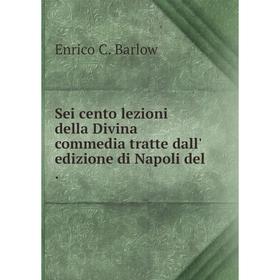 

Книга Sei cento lezioni della Divina commedia tratte dall' edizione di Napoli del .