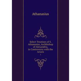 

Книга Select Treatises of S. Athanasius, Archbishop of Alexandria, in Controversy with the Arians 1
