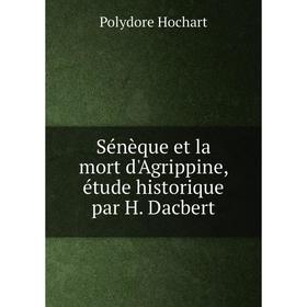 

Книга Sénèque et la mort d'Agrippine, étude historique par H. Dacbert
