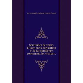 

Книга Servitudes de voirie. Études sur la législation et la jurisprudence concernant les charges .