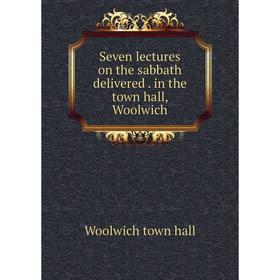 

Книга Seven lectures on the sabbath delivered . in the town hall, Woolwich