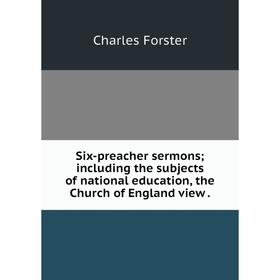 

Книга Six-preacher sermons; including the subjects of national education, the Church of England view .