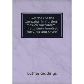 

Книга Sketches of the campaign in northern Mexico microform : in eighteen hundred forty-six and seven