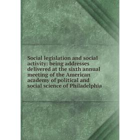 

Книга Social legislation and social activity: being addresses delivered at the sixth annual meeting of the American academy of political and social sc