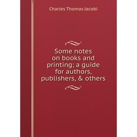 

Книга Some notes on books and printing; a guide for authors, publishers, & others