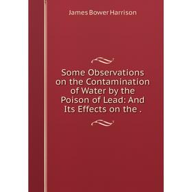 

Книга Some Observations on the Contamination of Water by the Poison of Lead: And Its Effects on the .
