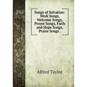 

Книга Songs of Salvation: Work Songs, Welcome Songs, Prayer Songs, Faith and Hope Songs, Praise Songs .