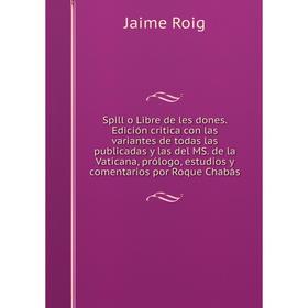 

Книга Spill o Libre de les dones. Edición critica con las variantes de todas las publicadas y las del MS. de la Vaticana, prólogo, estudios y comentar
