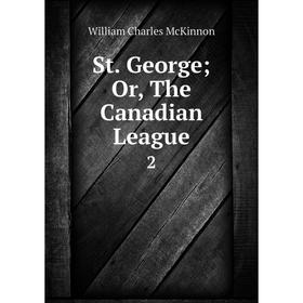 

Книга St. George; Or, The Canadian League2