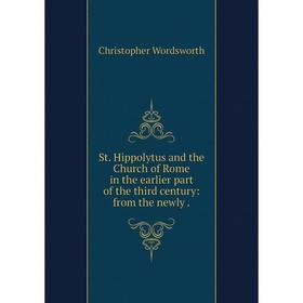 

Книга St. Hippolytus and the Church of Rome in the earlier part of the third century: from the newly .