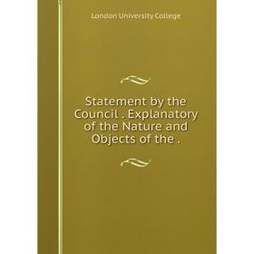 

Книга Statement by the Council . Explanatory of the Nature and Objects of the .