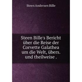 

Книга Steen Bille's Bericht über die Reise der Corvette Galathea um die Welt, übers. und theilweise .