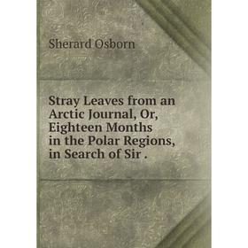 

Книга Stray Leaves from an Arctic Journal, Or, Eighteen Months in the Polar Regions, in Search of Sir .