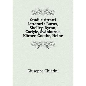 

Книга Studi e ritratti letterari : Burns, Shelley, Byron, Carlyle, Swinburne, Körner, Goethe, Heine
