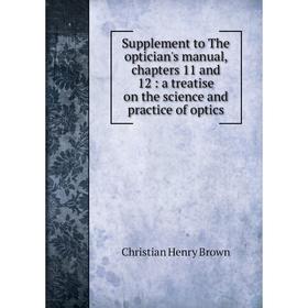 

Книга Supplement to The optician's manual, chapters 11 and 12 : a treatise on the science and practice of optics