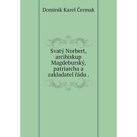 

Книга Svatý Norbert, arcibiskup Magdeburský, patriarcha a zakladatel řádu .