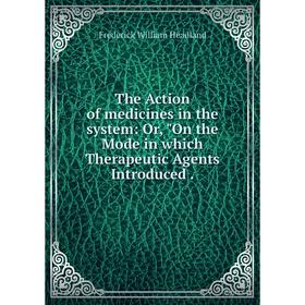 

Книга The Action of medicines in the system: Or, On the Mode in which Therapeutic Agents Introduced .