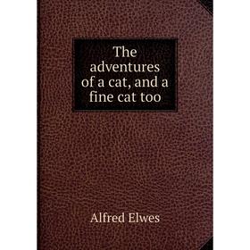 

Книга The adventures of a cat, and a fine cat too