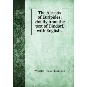 

Книга The Alcestis of Euripides: chiefly from the text of Dindorf, with English .