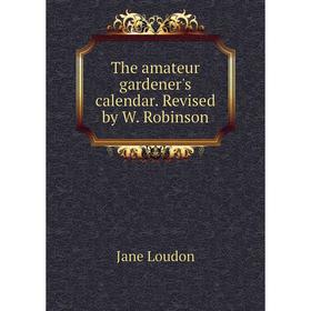 

Книга The amateur gardener's calendar. Revised by W. Robinson